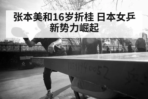 张本美和16岁折桂 日本女乒新势力崛起